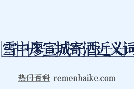 雪中廖宣城寄酒近义词是什么意思的图片